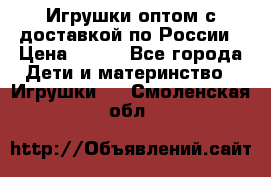 Игрушки оптом с доставкой по России › Цена ­ 500 - Все города Дети и материнство » Игрушки   . Смоленская обл.